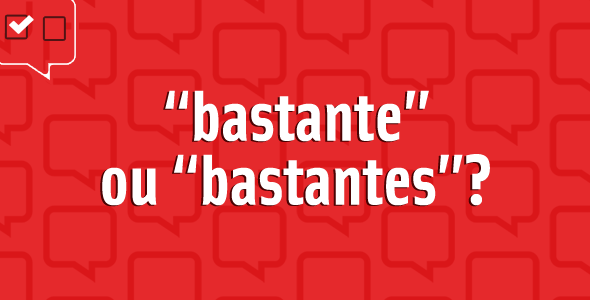 Bastante ou bastantes?