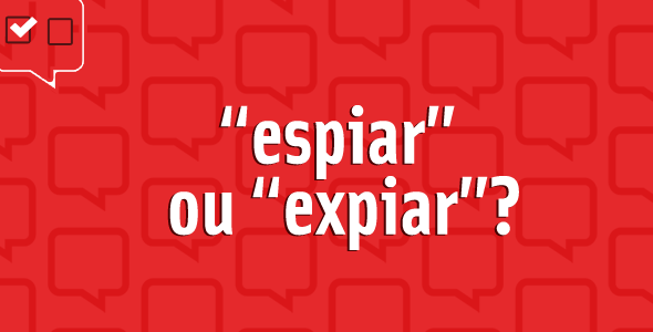 Espiar ou expiar?